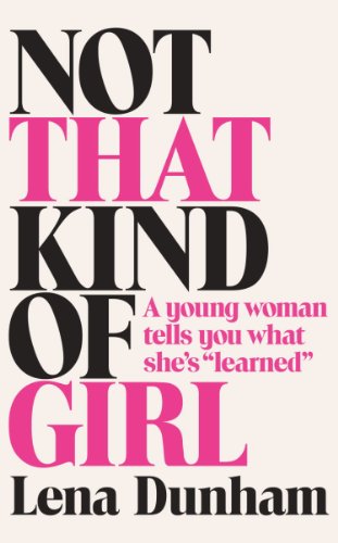 Not That Kind Of Girl. A Young Woman Tells You What She's Learned