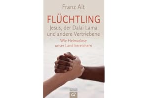 Flüchtling: Jesus, der Dalai Lama und andere Vertriebene. Wie Heimatlose unser Land bereichern