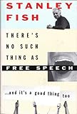 There's No Such Thing As Free Speech: And It's a Good Thing, Too by