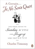 Image de A Certain Je Ne Sais Quoi: The Ideal Guide to Sounding, Acting and Shrugging Like the French