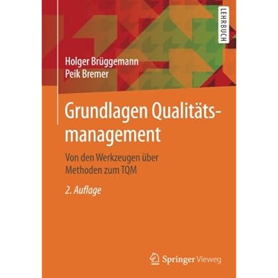 Grundlagen Qualitätsmanagement: Von den Werkzeugen über Methoden zum TQM Grundlagen Qualitätsmanagement: Von den Werkzeugen über Methoden zum TQM
