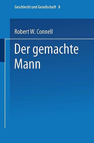 Der gemachte Mann: Konstruktion und Krise von Männlichkeiten (Geschlecht und Gesellschaft (8))