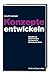 Konzepte entwickeln: Handfeste Anleitungen für bessere Kommunikation by Jürg W Leipziger