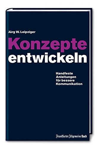 Konzepte entwickeln: Handfeste Anleitungen für bessere Kommunikation