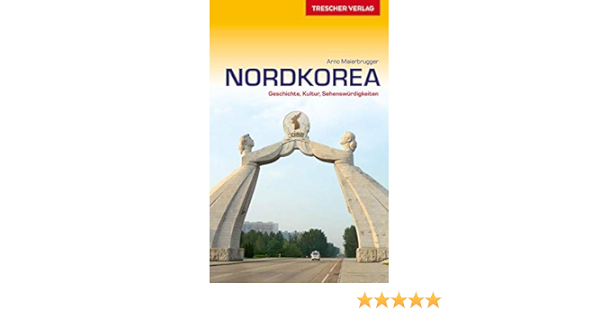 Reisefuhrer Nordkorea Geschichte Kultur Sehenswurdigkeiten Trescher Reisefuhrer Amazon De Arno Maierbrugger Bucher