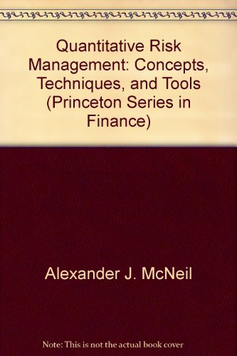 Quantitative Risk Management: Concepts, Techniques, and Tools (Princeton Series in Finance) Quantitative Risk Management: Concepts, Techniques, and Tools (Princeton Series in Finance)