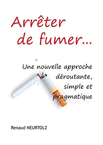 Download Arrêter de fumer…: Une nouvelle approche déroutante, simple et pragmatique Download Arrêter de fumer…: Une nouvelle approche déroutante, simple et pragmatique