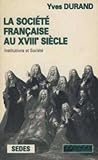 LA SOCIETE FRANCAISE AU XVIIIEME SIECLE. Institutions et société