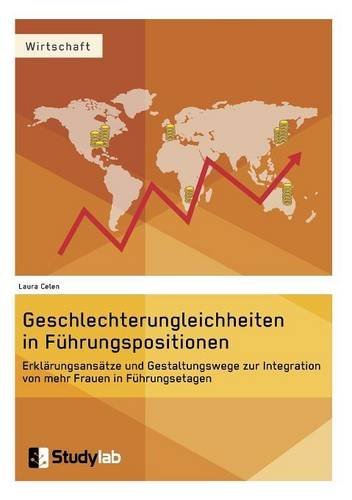 Geschlechterungleichheiten in Führungspositionen. Erklärungsansätze und Gestaltungswege zur Integration von mehr Frauen in Führungsetagen