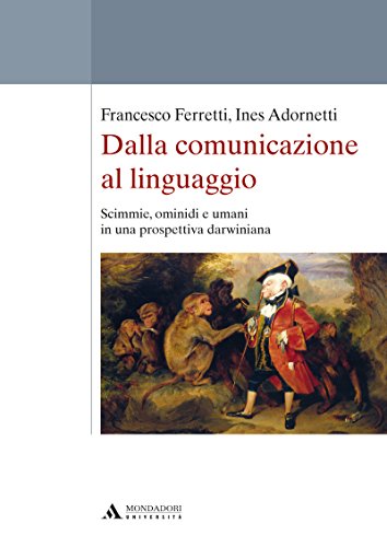 Download DALLA COMUNICAZIONE AL LINGUAGGIO. SCIMMIE, OMINIDI E UMANI IN UNA PROSPETTIVA DARWINIANA DALLA COMUNICAZIONE AL LINGUAGGIO. SCIMMIE, OMINIDI E UMANI IN ... umani in una prospettiva darwiniana (Saggi) Download DALLA COMUNICAZIONE AL LINGUAGGIO. SCIMMIE, OMINIDI E UMANI IN UNA PROSPETTIVA DARWINIANA DALLA COMUNICAZIONE AL LINGUAGGIO. SCIMMIE, OMINIDI E UMANI IN ... umani in una prospettiva darwiniana (Saggi)