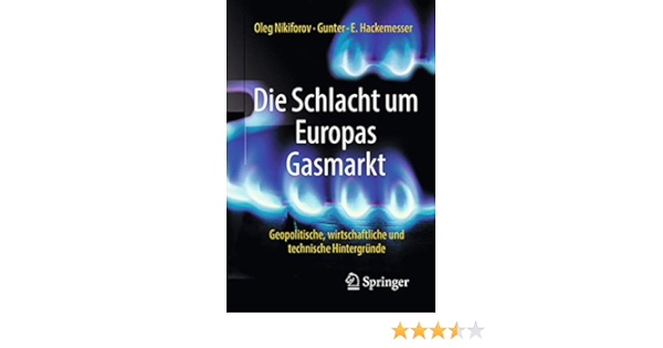 Die Schlacht Um Europas Gasmarkt Geopolitische Wirtschaftliche Und Technische Hintergrunde Nikiforov Oleg Hackemesser Gunter E Amazon De Bucher