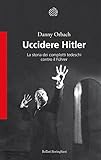 Image de Uccidere Hitler: La storia dei complotti tedeschi contro il Führer
