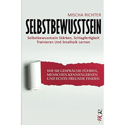 Selbstbewusstsein: Selbstbewusstsein Stärken, Schlagfertigkeit Trainieren Und Smalltalk Lernen - Wie Sie Gespräche Führen, Menschen Kennenlernen Und Echte Freunde Finden Selbstbewusstsein: Selbstbewusstsein Stärken, Schlagfertigkeit Trainieren Und Smalltalk Lernen - Wie Sie Gespräche Führen, Menschen Kennenlernen Und Echte Freunde Finden