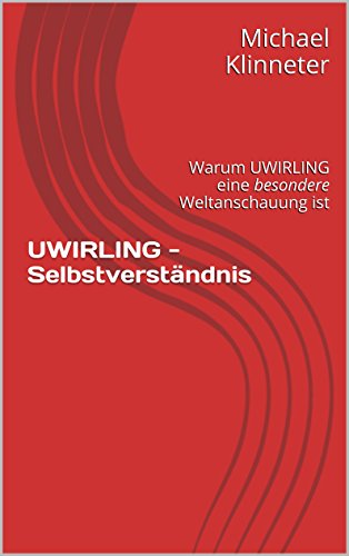 UWIRLING - Selbstverständnis: Warum UWIRLING eine besondere Weltanschauung ist