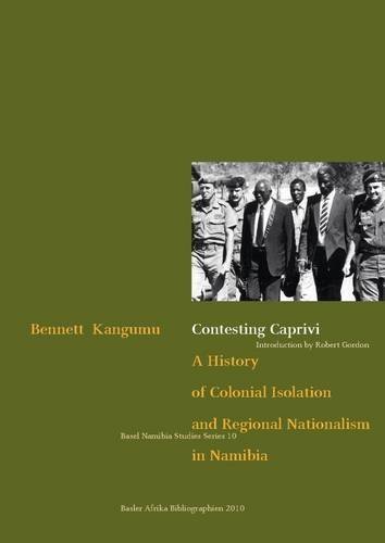 Contesting Caprivi A History Of Colonial Isolation And Regional Nationalism In Namibia By Kangumu Bennett 11 Paperback Pdf Download Zviadibora