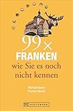 Image de Bruckmann Reiseführer: 99 x Franken wie Sie es noch nicht kennen. 99x Kultur, Natur, Essen und Hots