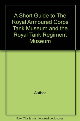 A Short Guide to The Royal Armoured Corps Tank Museum and the Royal Tank Regiment Museum francais A Short Guide to The Royal Armoured Corps Tank Museum and the Royal Tank Regiment Museum francais