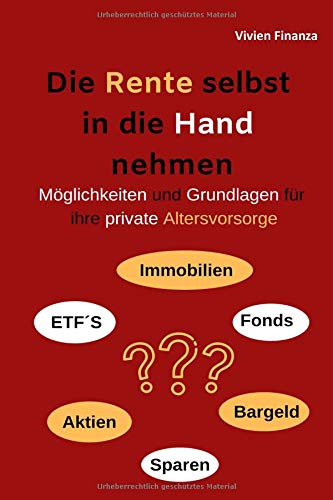 Die Rente Selbst In Die Hand Nehmen Möglichkeiten Und Grundlagen Für Ihre Private Altersvorsorge - 