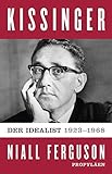 Kissinger: Der Idealist, 1923-1968, Band 1 by Niall Ferguson, Werner Roller
