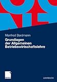 Grundlagen Der Allgemeinen Betriebswirtschaftslehre (German Edition) by Manfred Bardmann