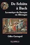 De Schütz à Bach : La musique du baroque en Allemagne by Gilles Cantagrel
