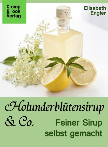 Download Holunderblütensirup & Co.: Feiner Sirup selbst gemacht (Lieblingsrezepte 1) Download Holunderblütensirup & Co.: Feiner Sirup selbst gemacht (Lieblingsrezepte 1)