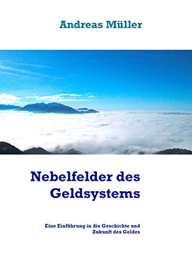 Nebelfelder des Geldsystems: Eine Einführung in die Geschichte und Zukunft des Geldes