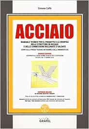Acciaio. Manuale tecnico per il progetto e la verifica delle strutture in acciaio e delle Acciaio. Manuale tecnico per il progetto e la verifica delle strutture in acciaio e delle