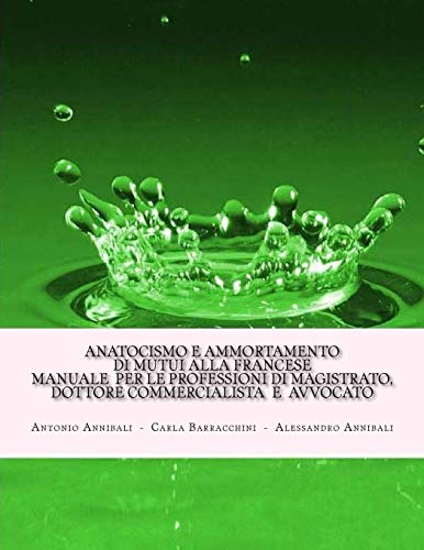 Anatocismo e ammortamento di mutui alla francese: Manuale per le professioni di Magistrato, Dottore Commercialista e Avvocato