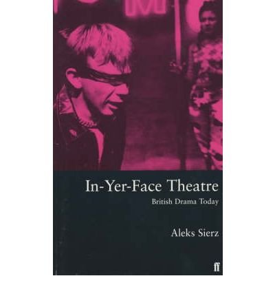 In Yer Face Theatre British Drama Today By Author Aleks Sierz August 2001 Par Aleks Sierz