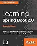 Learning Spring Boot 2.0 - Second Edition: Simplify the development of lightning fast applications based on microservices and reactive programming (English Edition) by 