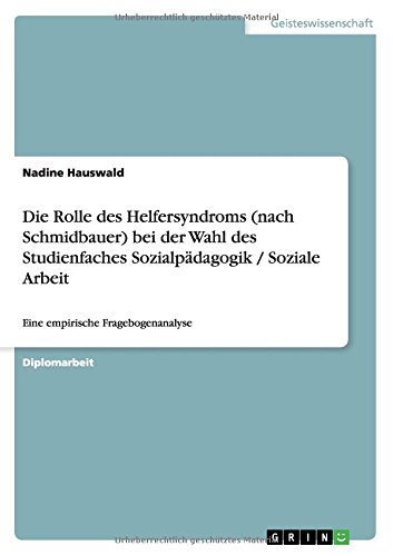 Die Rolle des Helfersyndroms (nach Schmidbauer) bei der Wahl des Studienfaches Sozialpädagogik / Soziale Arbeit: Eine empirische Fragebogenanalyse