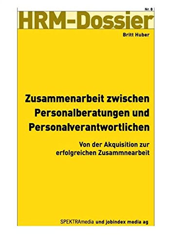 Zusammenarbeit zwischen Personalberatungen und Personalverantwortlichen: Von der Akquisition zur erfolgreichen Zusammenarbeit (HRM-Dossier)