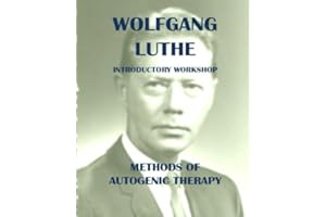 WOLFGANG LUTHE INTRODUCTORY WORKSHOP: Introduction to the Methods of Autogenic Training, Therapy and Psychotherapy