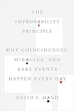 The Improbability Principle: Why Coincidences, Miracles, and Rare Events Happen Every Day by David J. Hand
