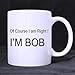 Produktbild Faverling Personalized Of Course I am Right I AM BOB Quotes art Classic 100% Ceramic 11-Ounce Home/Office White Mug