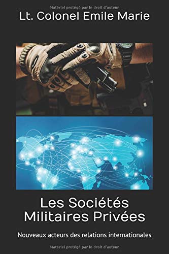 Les Sociétés Militaires Privées: Nouveaux acteurs des relations internationales francais Les Sociétés Militaires Privées: Nouveaux acteurs des relations internationales francais