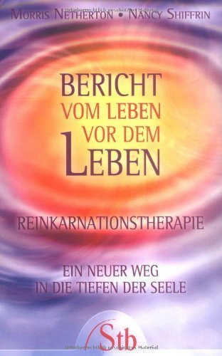 Bericht vom Leben vor dem Leben - Reinkarnationstherapie - Ein neuer Weg in die Tiefen der Seele von Morris Netherton (15. November 2005) Taschenbuch