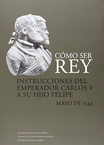 Download Cómo Ser Rey. Instrucciones Del Emperador Carlos V A Su Hijo Felipe. Mayo De 1543 Download Cómo Ser Rey. Instrucciones Del Emperador Carlos V A Su Hijo Felipe. Mayo De 1543