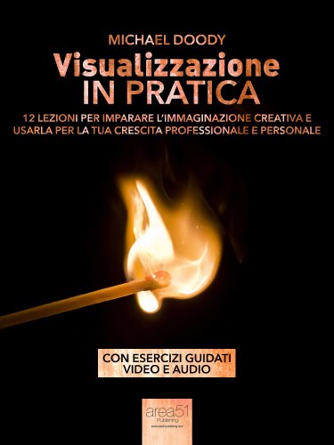 Visualizzazione in pratica: 12 lezioni per imparare l'immaginazione creativa e usarla per la tua crescita professionale e personale (Self-Help e Scienza della Mente) Visualizzazione in pratica: 12 lezioni per imparare l'immaginazione creativa e usarla per la tua crescita professionale e personale (Self-Help e Scienza della Mente)