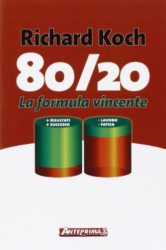80/20. La formula vincente. Meno lavoro, meno fatica, più risultati, più successo 80/20. La formula vincente. Meno lavoro, meno fatica, più risultati, più successo