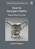 Image de Silver in Georgian Dublin: Making, Selling, Consuming