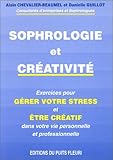 Sophrologie et créativité. Exercices pour gérer votre stress et être créatif dans votre vie personnelle et professionnelle, 1ère édition