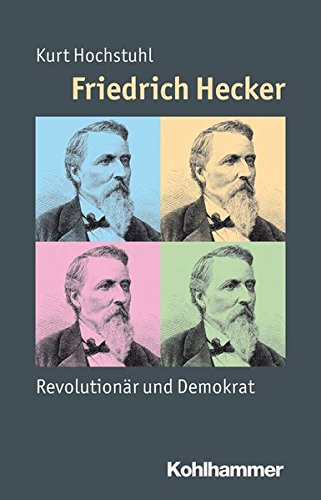 Preisvergleich Produktbild Friedrich Hecker: Revolutionär und Demokrat (Mensch - Zeit - Geschichte)
