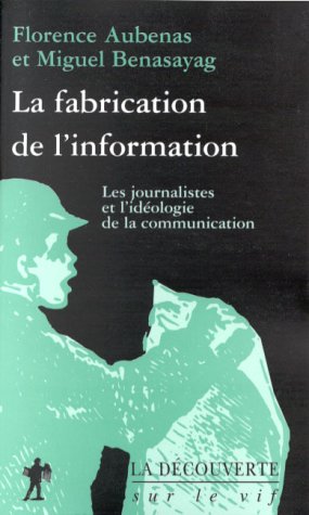 La fabrication de l'information:les journalistes et l'idéologie de la communication