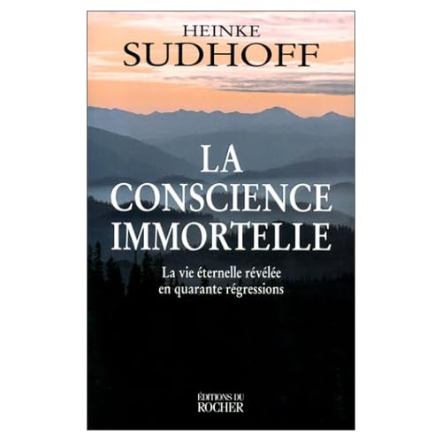LA CONSCIENCE IMMORTELLE. La vie éternelle révélée en quarante régressions LA CONSCIENCE IMMORTELLE. La vie éternelle révélée en quarante régressions