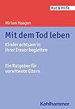 Mit dem Tod leben: Kinder achtsam in ihrer Trauer begleiten - Ein Ratgeber für verwitwete Eltern (Rat & Hilfe) by Miriam Haagen