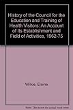 Image de History of the Council for the Training of Health Visitors: An Account of Its Establishment and Field of Activities, 1962-75