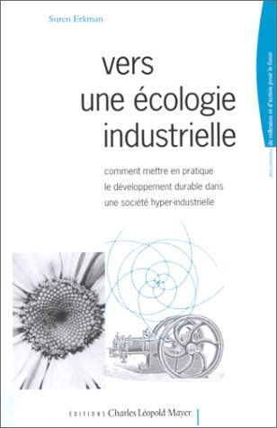 Vers une écologie industrielle. Comment mettre en pratique le développement durable dans une société hyper-industrielle Vers une écologie industrielle. Comment mettre en pratique le développement durable dans une société hyper-industrielle