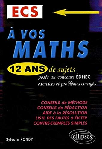 A vos maths ECS : Tome 1, 12 ans de sujets posés au concours EDHEC, exercices et problèmes corrigés A vos maths ECS : Tome 1, 12 ans de sujets posés au concours EDHEC, exercices et problèmes corrigés
